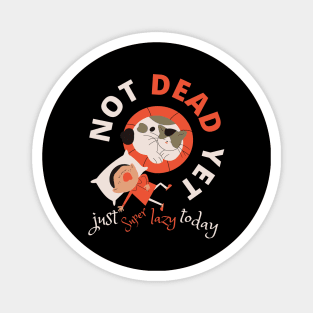 Not Dead Yet Just Super Lazy Today Funny Design Magnet